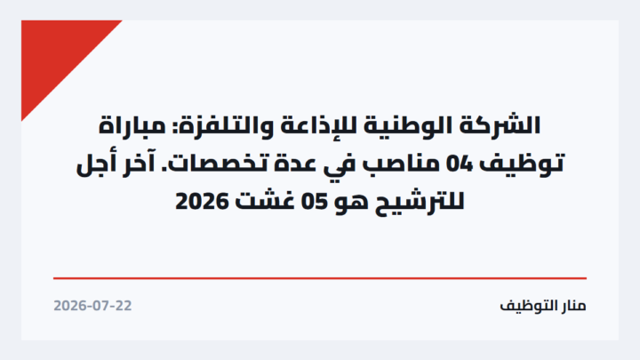 الشركة الوطنية للإذاعة والتلفزة: مباراة توظيف 04 مناصب في عدة تخصصات. آخر أجل للترشيح هو 05 غشت 2026