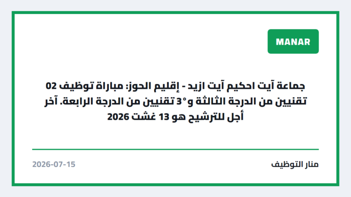 جماعة آيت احكيم آيت ازيد – إقليم الحوز: مباراة توظيف 02 تقنيين من الدرجة الثالثة و°3 تقنيين من الدرجة الرابعة. آخر أجل للترشيح هو 13 غشت 2026