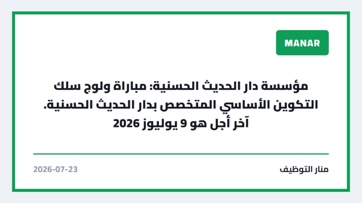 مؤسسة دار الحديث الحسنية: مباراة ولوج سلك التكوين الأساسي المتخصص بدار الحديث الحسنية. آخر أجل هو 9 يوليوز 2026