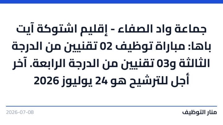 جماعة واد الصفاء – إقليم اشتوكة آيت باها: مباراة توظيف 02 تقنيين من الدرجة الثالثة و03 تقنيين من الدرجة الرابعة. آخر أجل للترشيح هو 24 يوليوز 2026