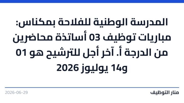 المدرسة الوطنية للفلاحة بمكناس: مباريات توظيف 03 أساتذة محاضرين من الدرجة أ. آخر أجل للترشيح هو 01 و14 يوليوز 2026