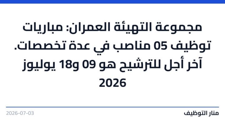 مجموعة التهيئة العمران: مباريات توظيف 05 مناصب في عدة تخصصات. آخر أجل للترشيح هو 09 و18 يوليوز 2026