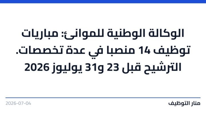 الوكالة الوطنية للموانئ: مباريات توظيف 14 منصبا في عدة تخصصات. الترشيح قبل 23 و31 يوليوز 2026