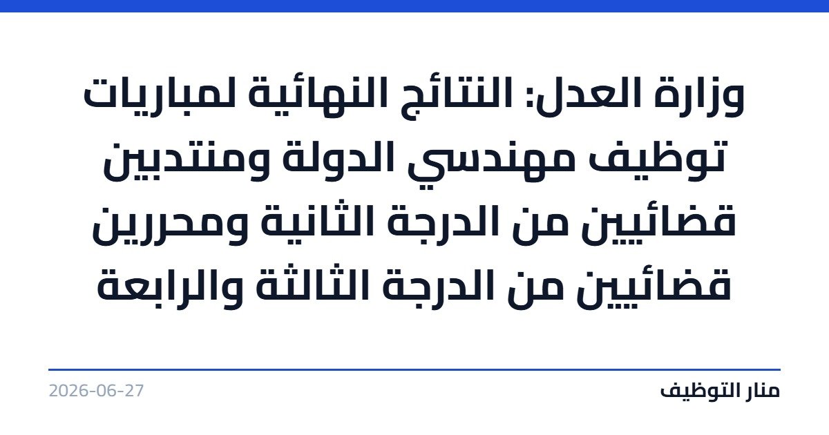 وزارة العدل: النتائج النهائية لمباريات توظيف مهندسي الدولة ومنتدبين قضائيين من الدرجة الثانية ومحررين قضائيين من الدرجة الثالثة والرابعة