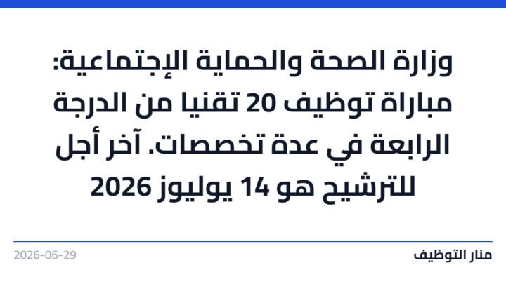 وزارة الصحة والحماية الإجتماعية: مباراة توظيف 20 تقنيا من الدرجة الرابعة في عدة تخصصات. آخر أجل للترشيح هو 14 يوليوز 2026