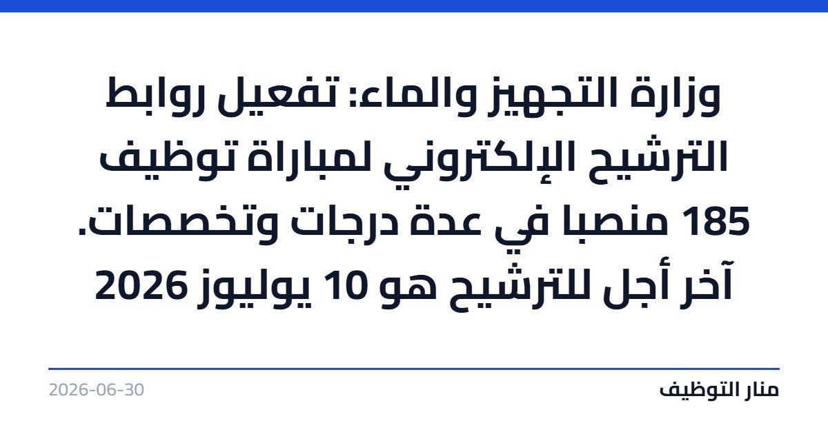 وزارة التجهيز والماء: تفعيل روابط الترشيح الإلكتروني لمباراة توظيف 185 منصبا في عدة درجات وتخصصات. آخر أجل للترشيح هو 10 يوليوز 2026