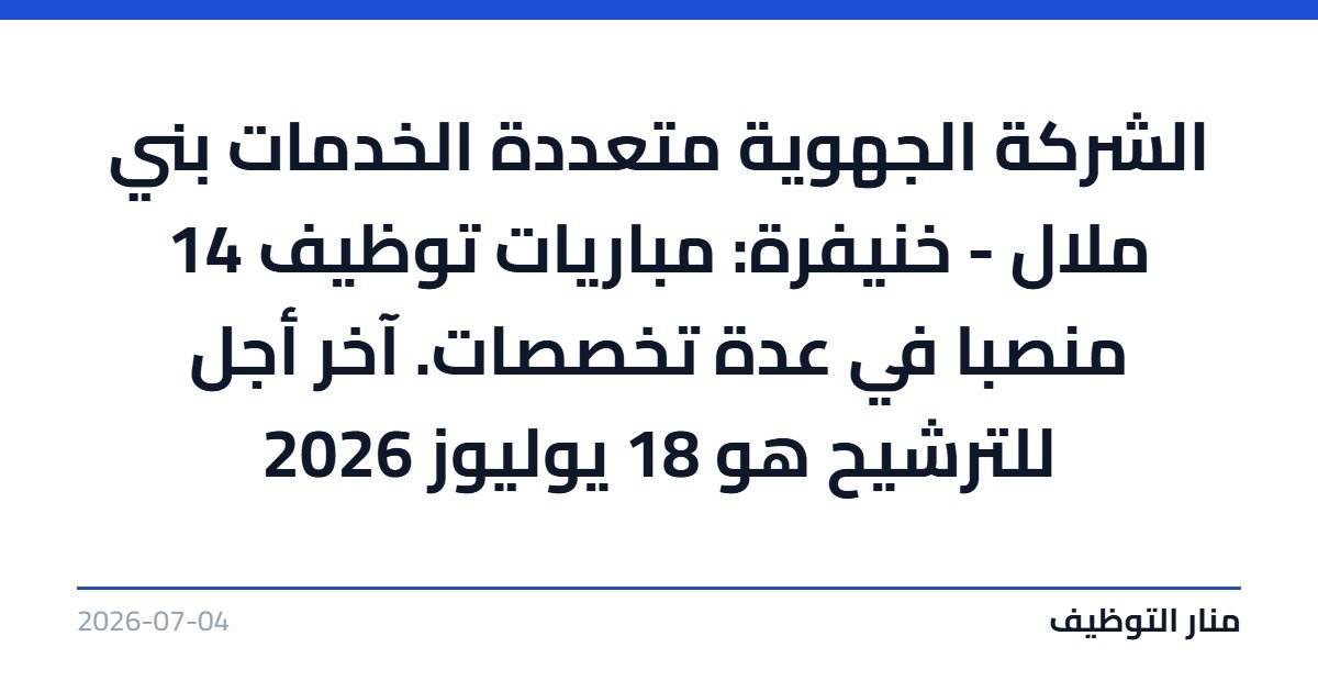 الشركة الجهوية متعددة الخدمات بني ملال – خنيفرة: مباريات توظيف 14 منصبا في عدة تخصصات. آخر أجل للترشيح هو 18 يوليوز 2026